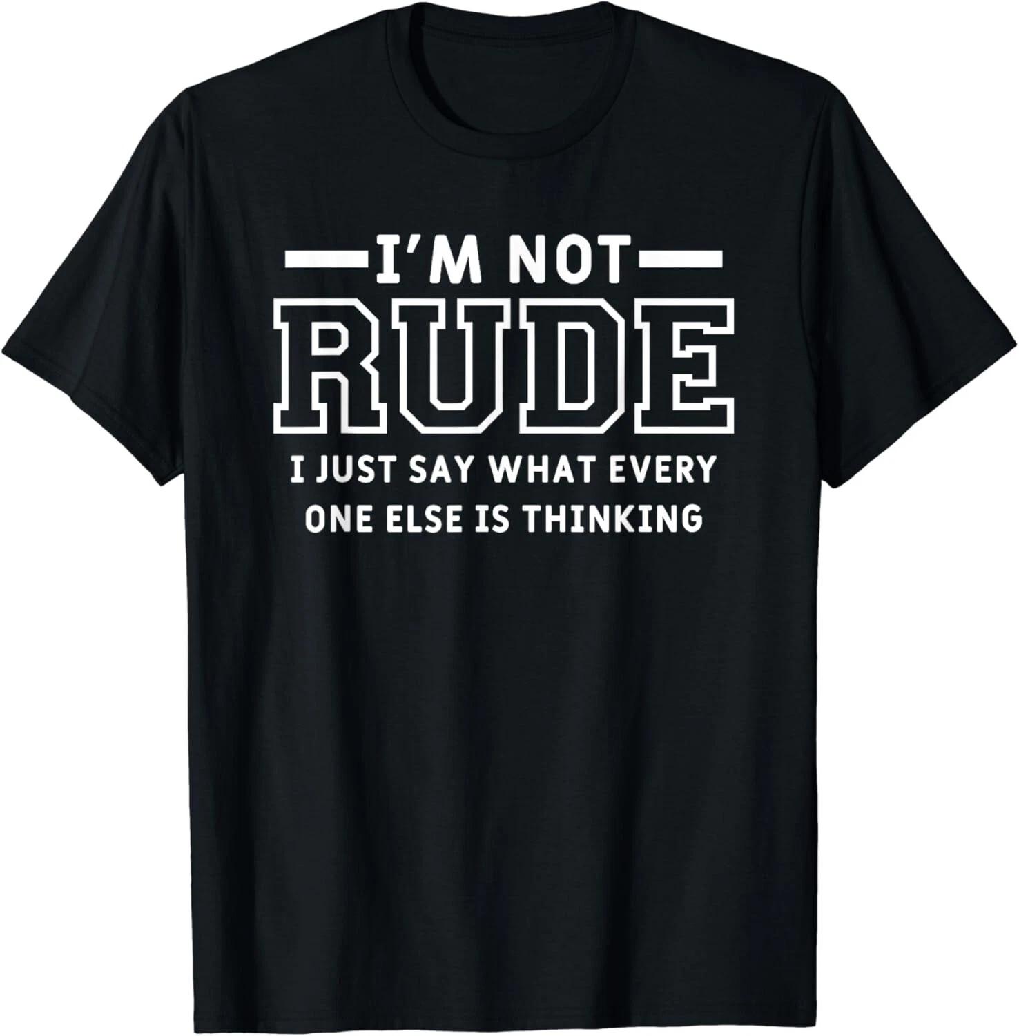 I m Not Rude I Just Say What Everyone Else Is Thinking Gift Unisex T-Shirt S