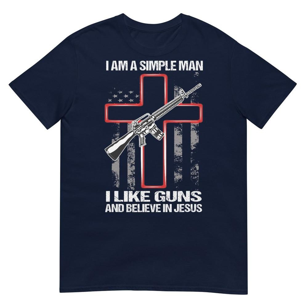Im A Simple Unisex I Like Guns And Believe In Jesus TShirt S