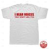 I Hear Voices They Dont Like You Funny Sarcastic Humor Gift TShirt Crazy Custom Unisex Soft 100Cotton Loose Oneck Top TShirts