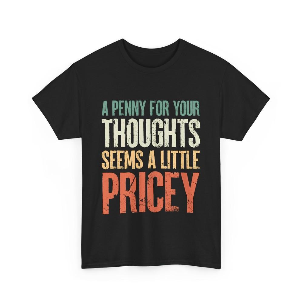 Sarcastic Shirt, A Penny For Your Thoughts Seems A Little Pricey Funny Shirt Unisex T-Shirt L