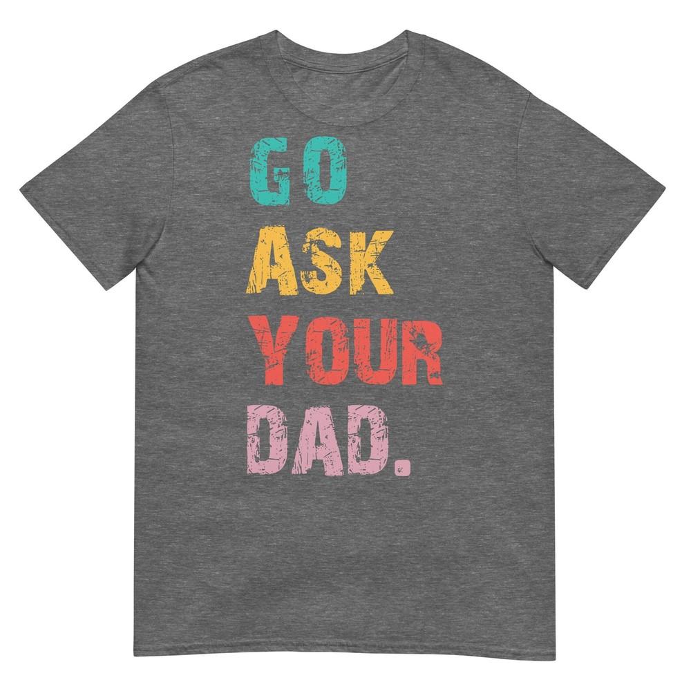 Go Ask Your Dad Funny Mom Quote Mothers Day Family Humor TShirt