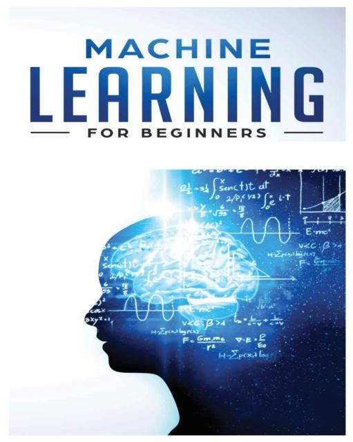 The Machine Learning for Beginners : Absolute Beginners Guide, Learn Machine Learning and Artificial Intelligence from Scratch Book