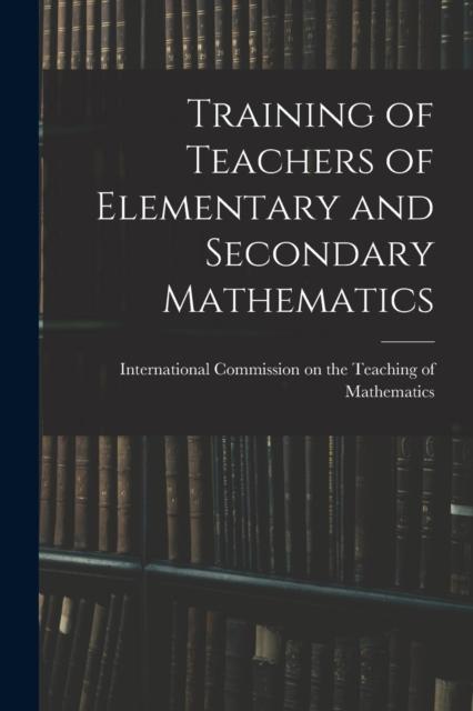 The Training of Teachers of Elementary and Secondary Mathematics Book