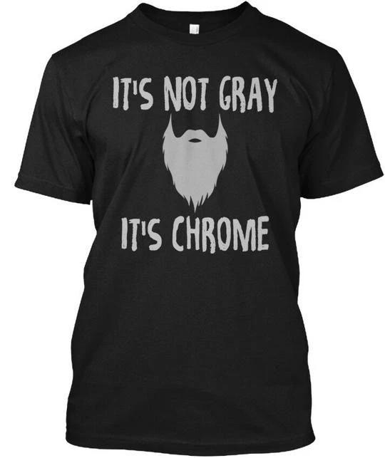 Funny Gray Beard - Its Not Chrome T-Shirt Made in the USA Size S to 5XL S