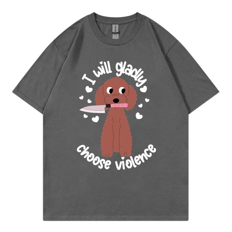 Choose Violence Funny Dog Meme Tshirt Unisex Unisex Casual Fashion Oversized Tshirts High Quality 100cotton Short Sleeve T Shirt