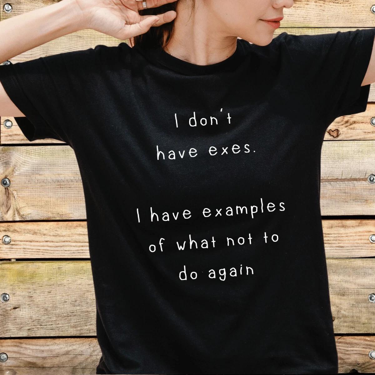 

I DON T HAVE EXES.. Funny T-T-Shirt on Relationships & Couples experiences Others 3XL