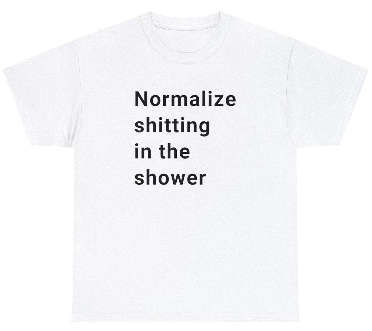 Normalize Sh*tting In The Shower T Shirt Funny Sarcastic Poop Humor Meme Shirt S