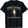 Wish I Lacked Critical Thinking Skills Y'all Seem So Happy T-Shirt