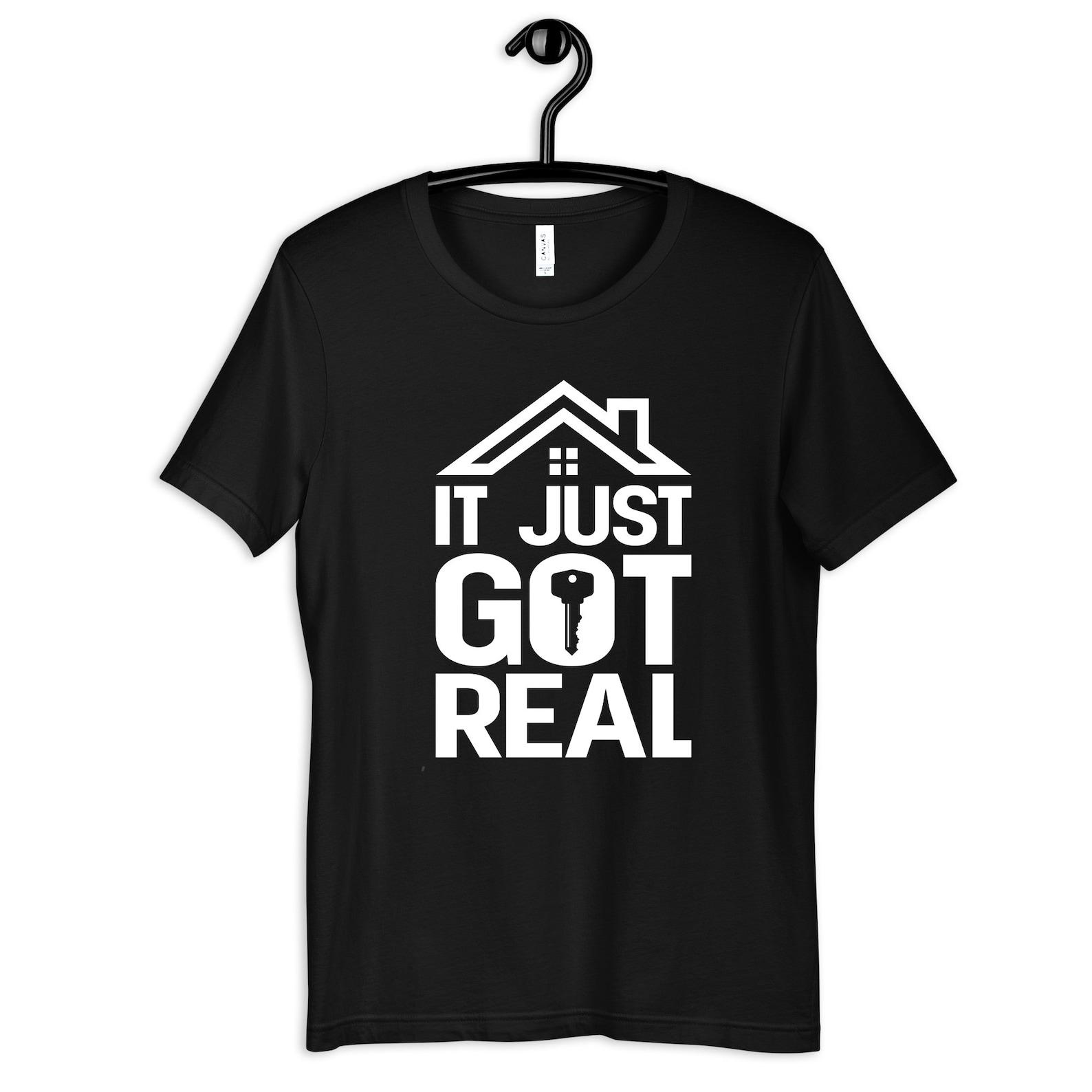 It Just Got Real T-Shirt, Realtor T-shirt, New Home Women s Tee, HomeownerT-shirt, Tank Top, T-shirt 3XL