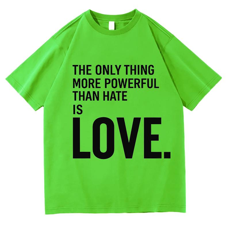 

The Only Thing More Powerful Than Hate Is Love T Shirts Pure Cotton High Quality Clothes Unisex Comfort Tops Fashion Casual Tops 4XL