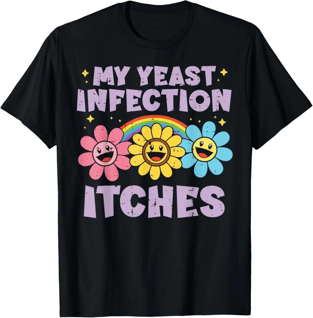 Inappropriate My Yeast Infection Itches Humor Joke Women Men Gift Unisex T-Shirt
