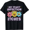 Inappropriate My Yeast Infection Itches Humor Joke Women Men Gift Unisex T-Shirt