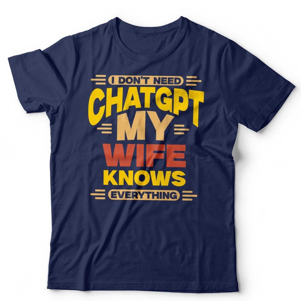 Funny ChatGPT Shirt Husband Wife Joke I Dont Need ChatGPT Tee Gift Anniversary S