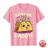 Funny Pun Stuff Me Daddy Naughty Taco Gift TShirt Unisex Soft Cotton Loose 2026 All Season Oneck New Fashion Cutecore Clothes