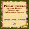 Philip Steele da Polícia Montada do Noroeste Real por James Oliver Curwood Livro de Bolso 9781421821467