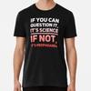 If You Can Question It Science Not Propaganda S to 5XL Made in the USA T-Shirt