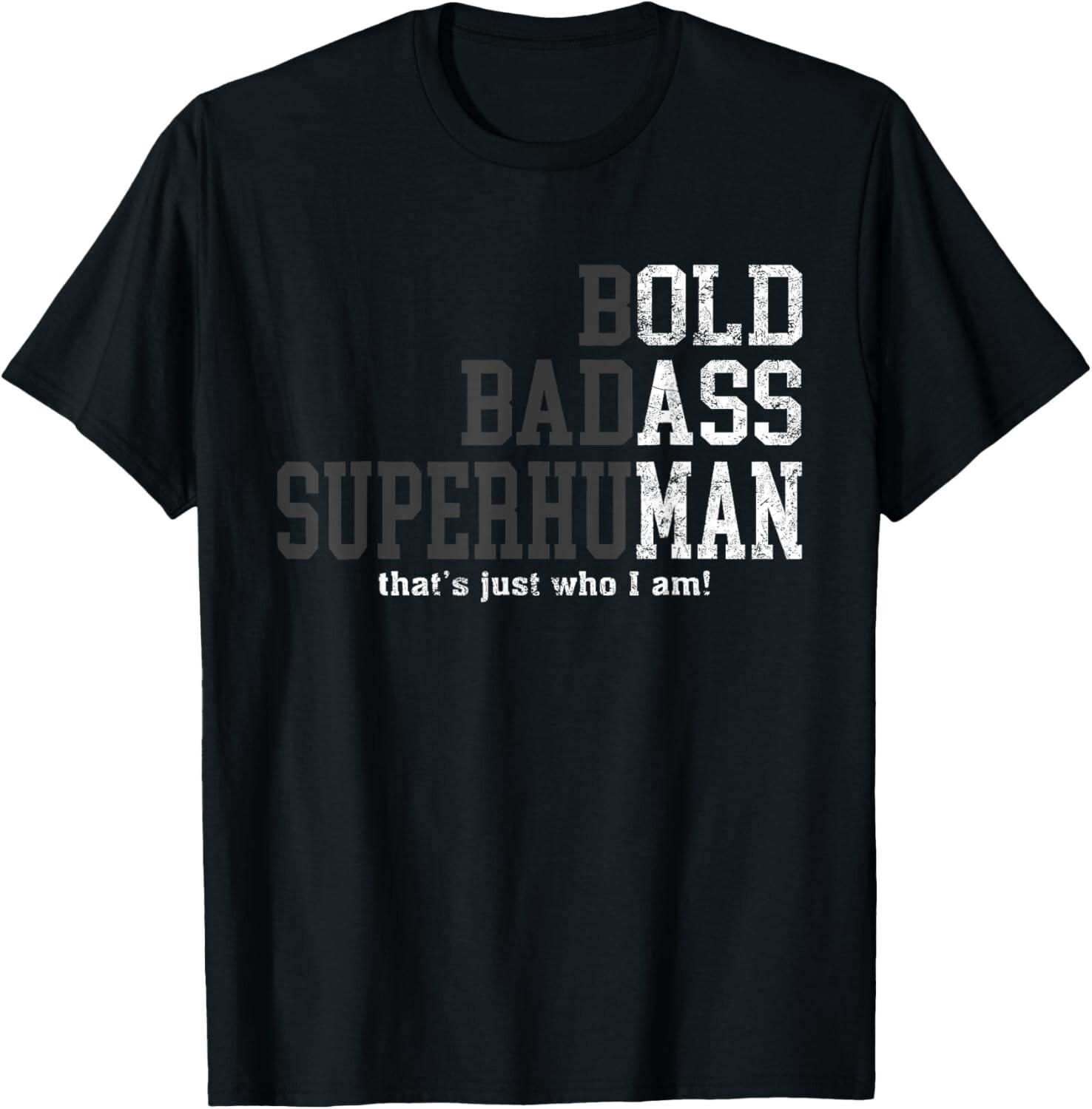 Bold Badass Superhuman That s Just Who I Am, Old Ass Man T-Shirt Mens Womens Tees Top 4XL