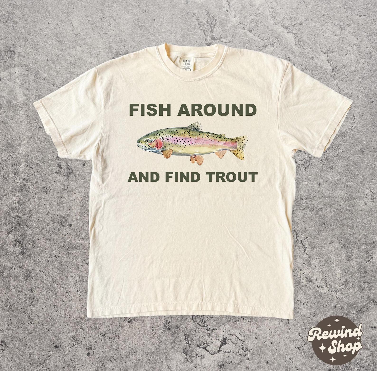 Fish Around and Find Trout Comfort Colors Tee, Fisherman Shirt, Fish TShirt For Men L