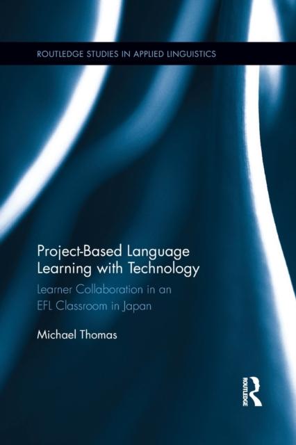 The Project-Based Language Learning with Technology : Learner Collaboration In an EFL Classroom In Japan Book