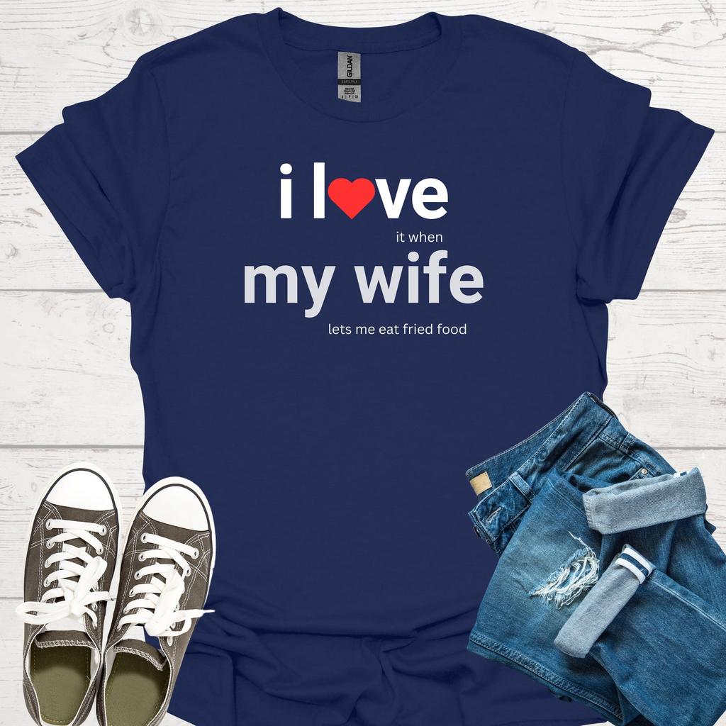 I Love My Wife (lets me eat fried food) Funny T-shirt - Gift for Husband