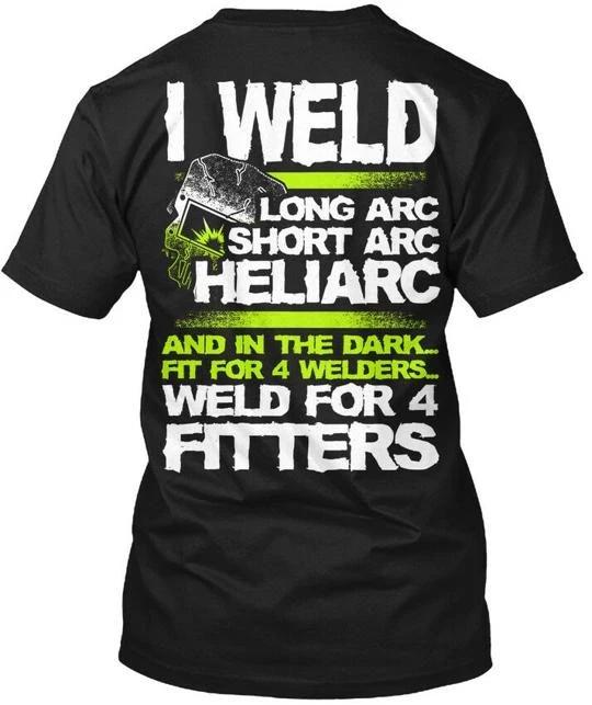

Welder I Weld Long Arc Short Heliarc And In The TTshirt Made in USA S-5XL XL