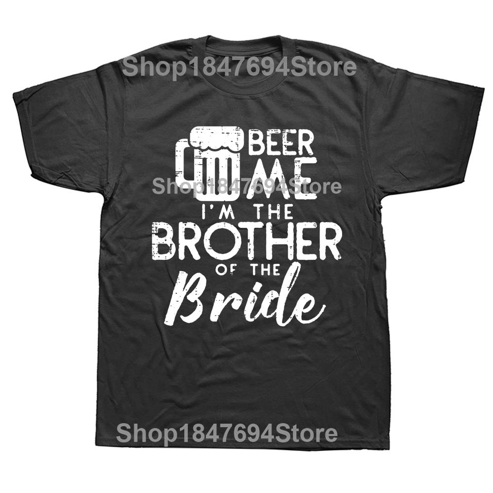 Funny Beer Me Brother Bride Marriage Wedding T Shirts Graphic Cotton Streetwear Short Sleeve Birthday Gifts Summer Style T-shirt