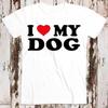 I Love My Dog Birthday Valentines Day Joke Best Seller T Shirt Music Retro Top Tee Gift Cool Unisex 8547