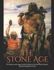 The The Stone Age : The History and Legacy of the Prehistoric Period When Humans Started Using Stone Tools Book