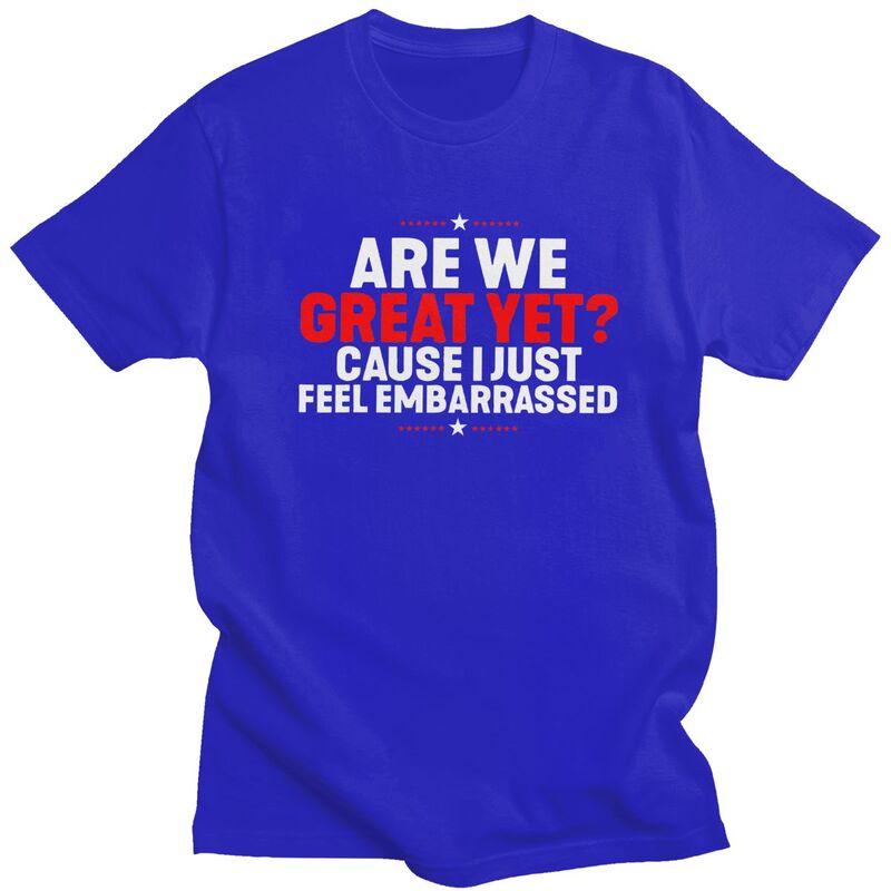 Custom Are We Great Yet Cause I Just Feel Embarrassed T Shirts for Men Pure Cotton Tees Tshirts Tshirt Clothing