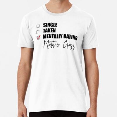 Mentally Dating  Mathew Cross Premium T-Shir S To 5XL Made In the AU/USA T-Shirt