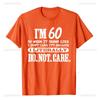 60 Literally Do Not Care Shirt Funny 60th Birthday Gift Printed T Shirt Vintage Streetwear on New Design Geek for Men Tops Shirt