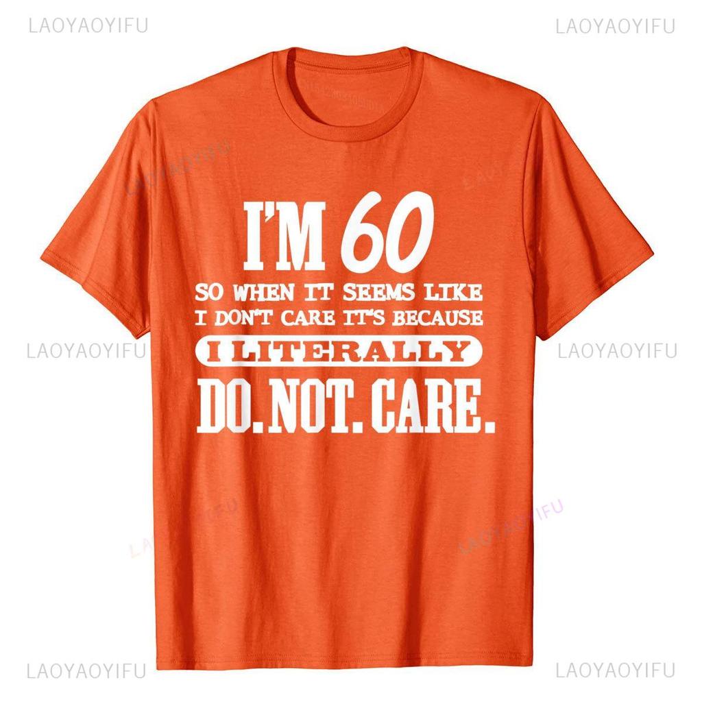 60 Literally Do Not Care Shirt Funny 60th Birthday Gift Printed T Shirt Vintage Streetwear on New Design Geek for Men Tops Shirt