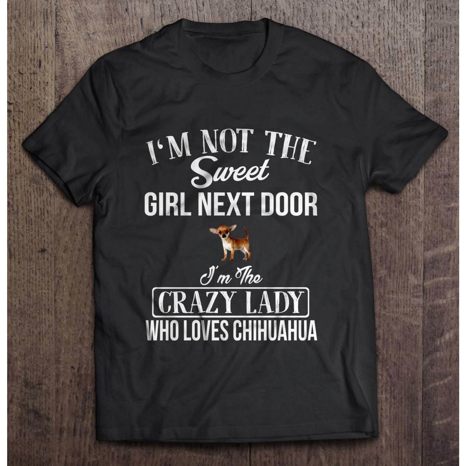 Men Funny T Shirt Fashion tshirt I m Not The Sweet Girl Next Door I m The Crazy Lady Who Loves Chihuahua Women t-shirt S