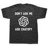 Funny Dont Ask Me Ask ChatGPT Graphic Tshirts Men Womens Fashion Casual Tshirt 100 Cotton Loose Oversized T Shirt