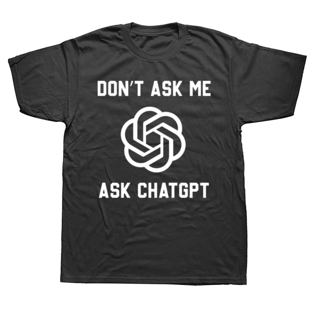 Funny Dont Ask Me Ask ChatGPT Graphic Tshirts Men Womens Fashion Casual Tshirt 100 Cotton Loose Oversized T Shirt