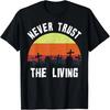 Retro Never Trust the Living Gift Design Creepy Fun T-Shirt