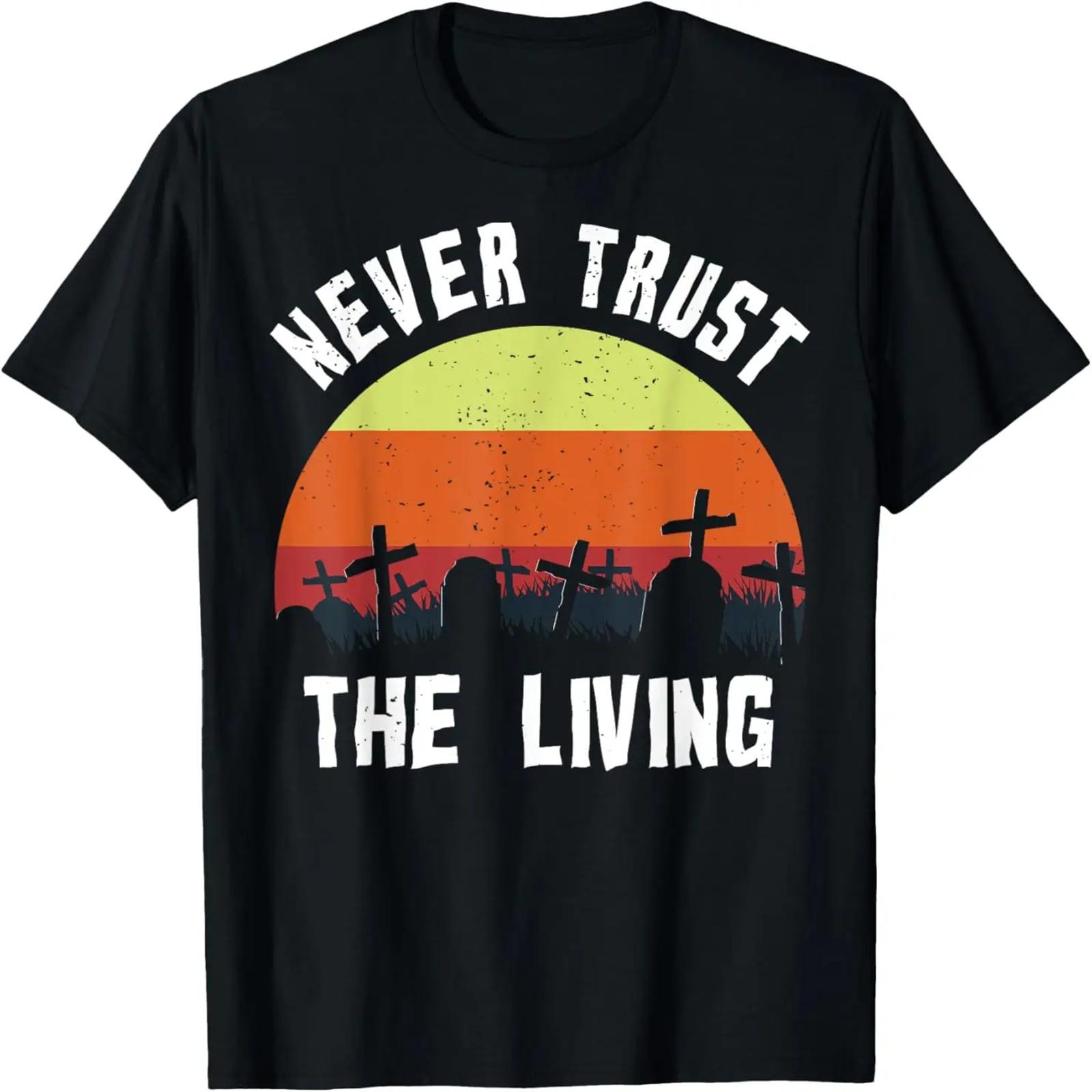 

Retro Never Trust the Living Gift Design Creepy Fun T-Shirt XXXXXL