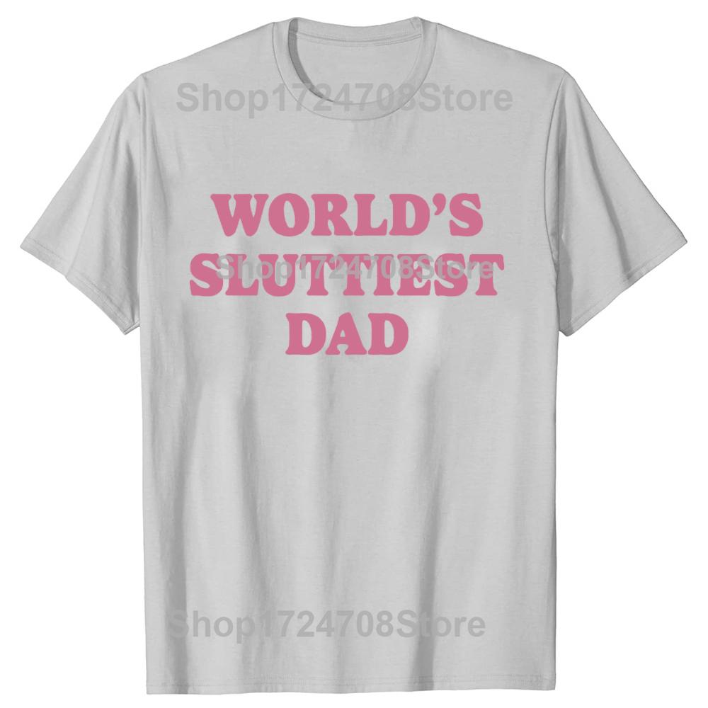 Worlds Sluttiest Dad Funny Meme T Shirt Men Women Harajuku Fashion Casual Short Sleeve T-shirts High Quality Pure Cotton T-shirt