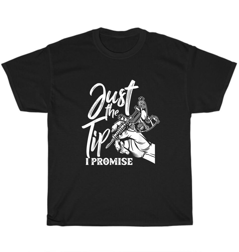 Just The Tip I Promise Tattoo Artist Pun Ink Tattooed T-Shirt Unisex Funny Gift