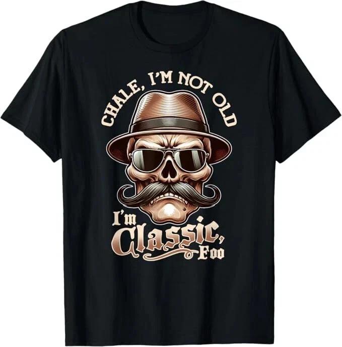 CHALE IM NOT OLD IM CLASSIC FOO Funny Cholo Chicano Lowrider T-Shirt S