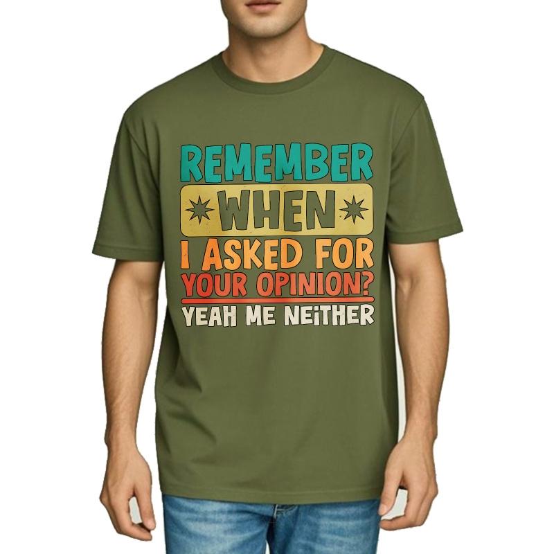 Cotton Summer Women Tshirt Remember When I Asked For Your Opinion Yeah Me Neither Short Sleeve Soft Oneck Top Tees