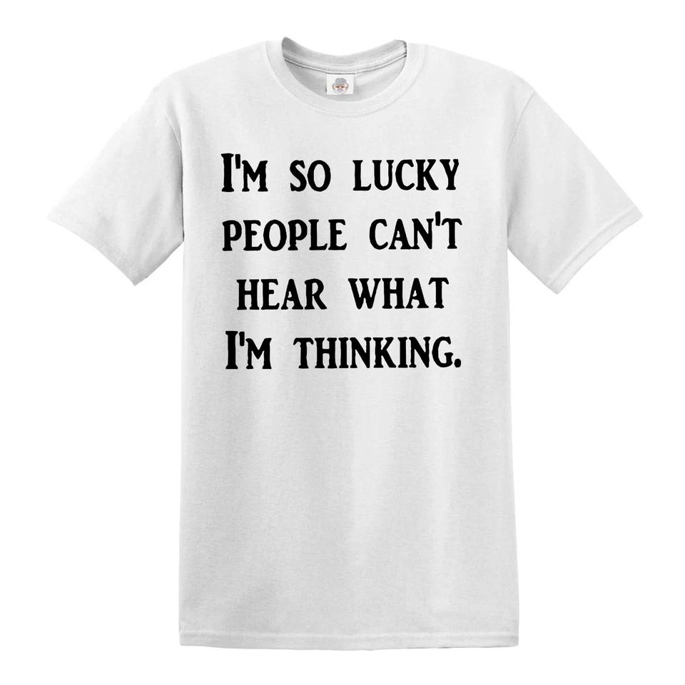 I AM SO LUCKY PEOPLE CANT HEAR WHAT I AM THINKING / Funny Joke Tee T-Shirt 2 M