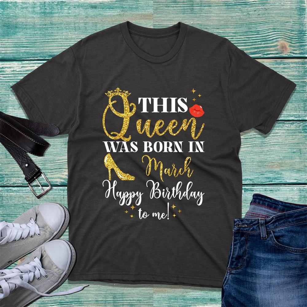 This Queen Was Born In March Tshirt Happy Birthday To Me Quotes Unisex Tee Top
