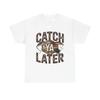 Catch Ya Later Fishing Graphic T Shirt Unisex Heavy Cotton Tee Gift