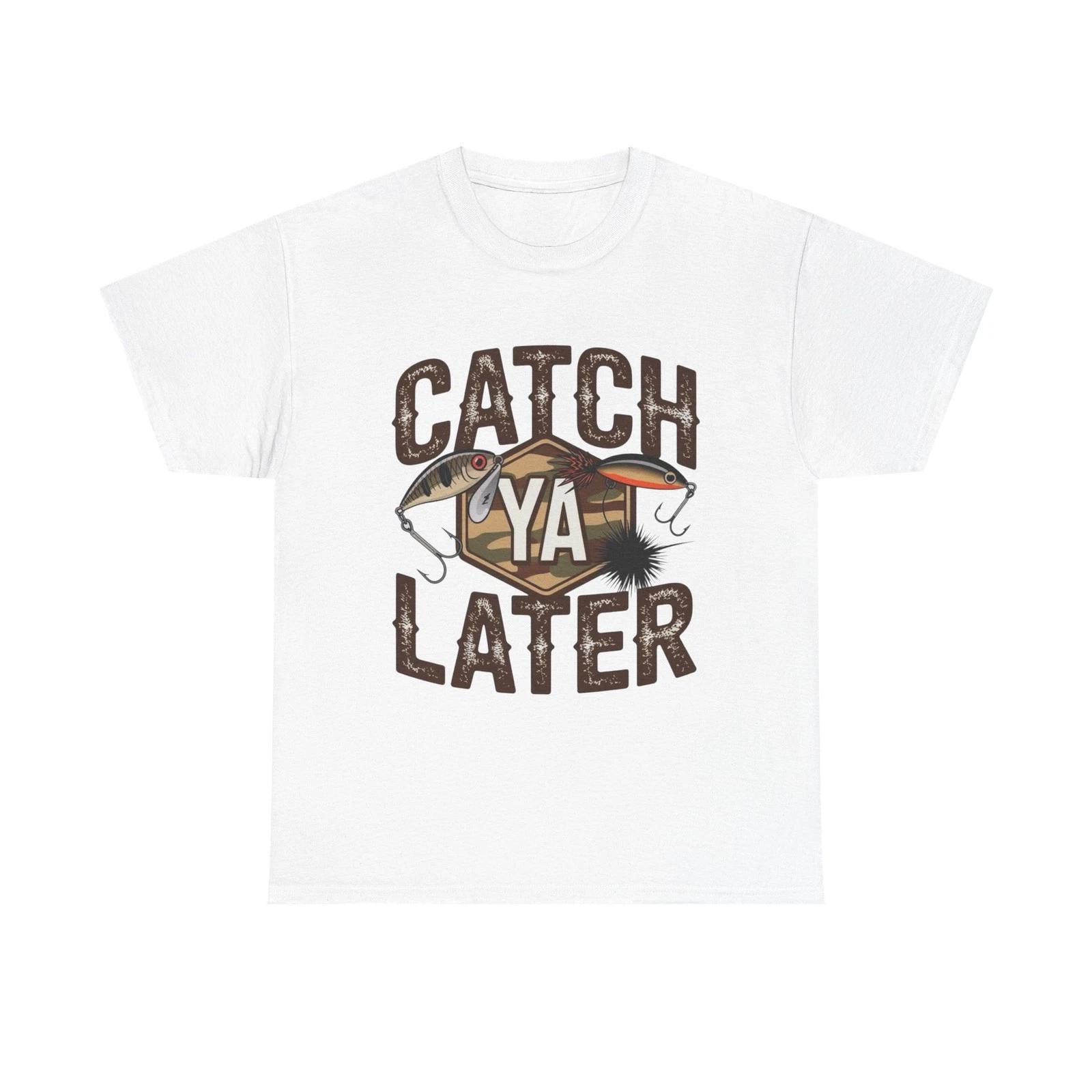 Catch Ya Later Fishing Graphic T Shirt Unisex Heavy Cotton Tee Gift S