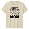 Dont Make Me Call My TShirt Sarcastic Humor Parenting Birthday Gift For Him