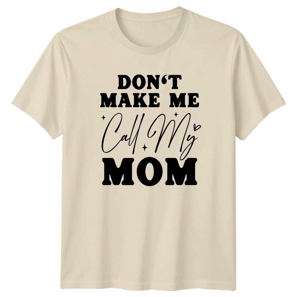 Dont Make Me Call My TShirt Sarcastic Humor Parenting Birthday Gift For Him