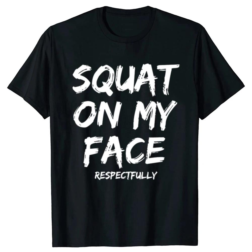 

Squat On My Face Respectfully Funny Quote Graphic T-shirts Women s Fashion Casual Tshirt T Shirt L