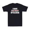 I Have Dyslexia Replaced Sex Daily Funny Adult Joke Novelty Unisexs TShirt