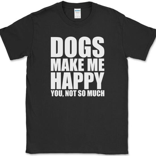 

Dogs Make Me Happy You Not So Much T-Shirt Funny K9 Sarcastic Tee L